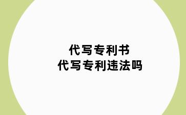代写专利书 代写专利违法吗